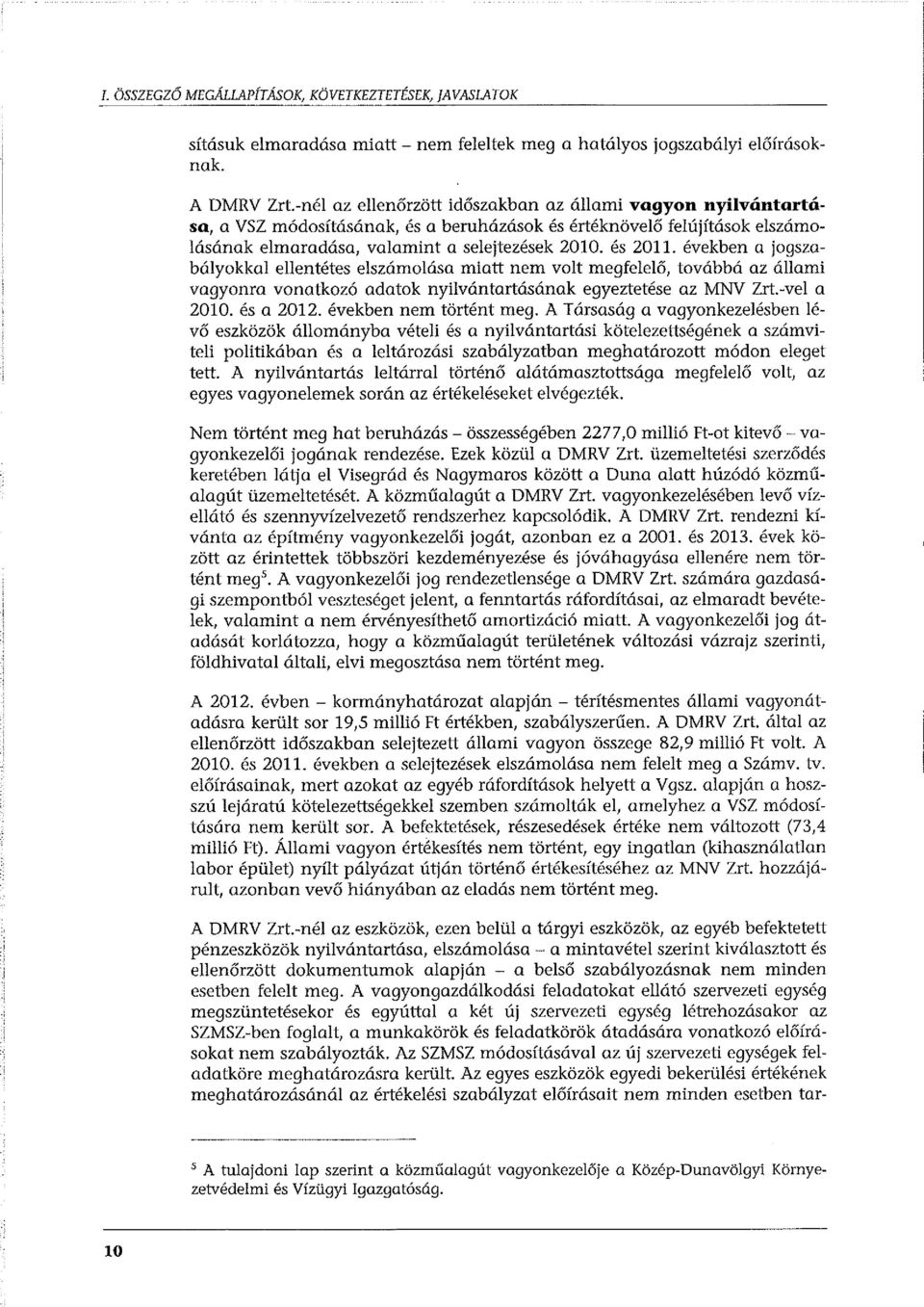 években a jogszabályokkal ellentétes elszámolása miatt nem volt megfelelő, továbbá az állami vagyonra vonatkozó adatok nyilvántartásának egyeztetése az MNV Zrt.-vel a 2010. és a 2012.