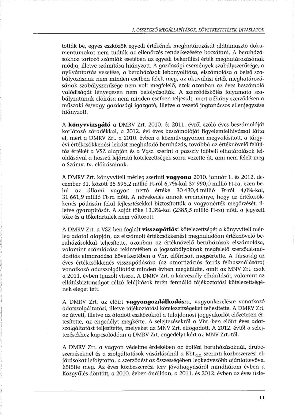 A gazdasági események szabályszerűsége, a nyilvántartás vezetése, a beruházások lebonyolítása, elszámolása a belső szabályozásnak nem minden esetben felelt meg, az aktivájási érték meghatározásának