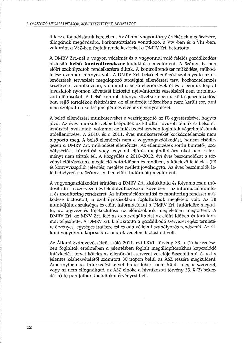 -nél a vagyon védelmét és a vagyonnal való felelős gazdálkodást biztosító belső kontrollrendszer kialakítása megtörtént A Számv. tv.-ben előírt szabályzatok rendelkezésre álltak.