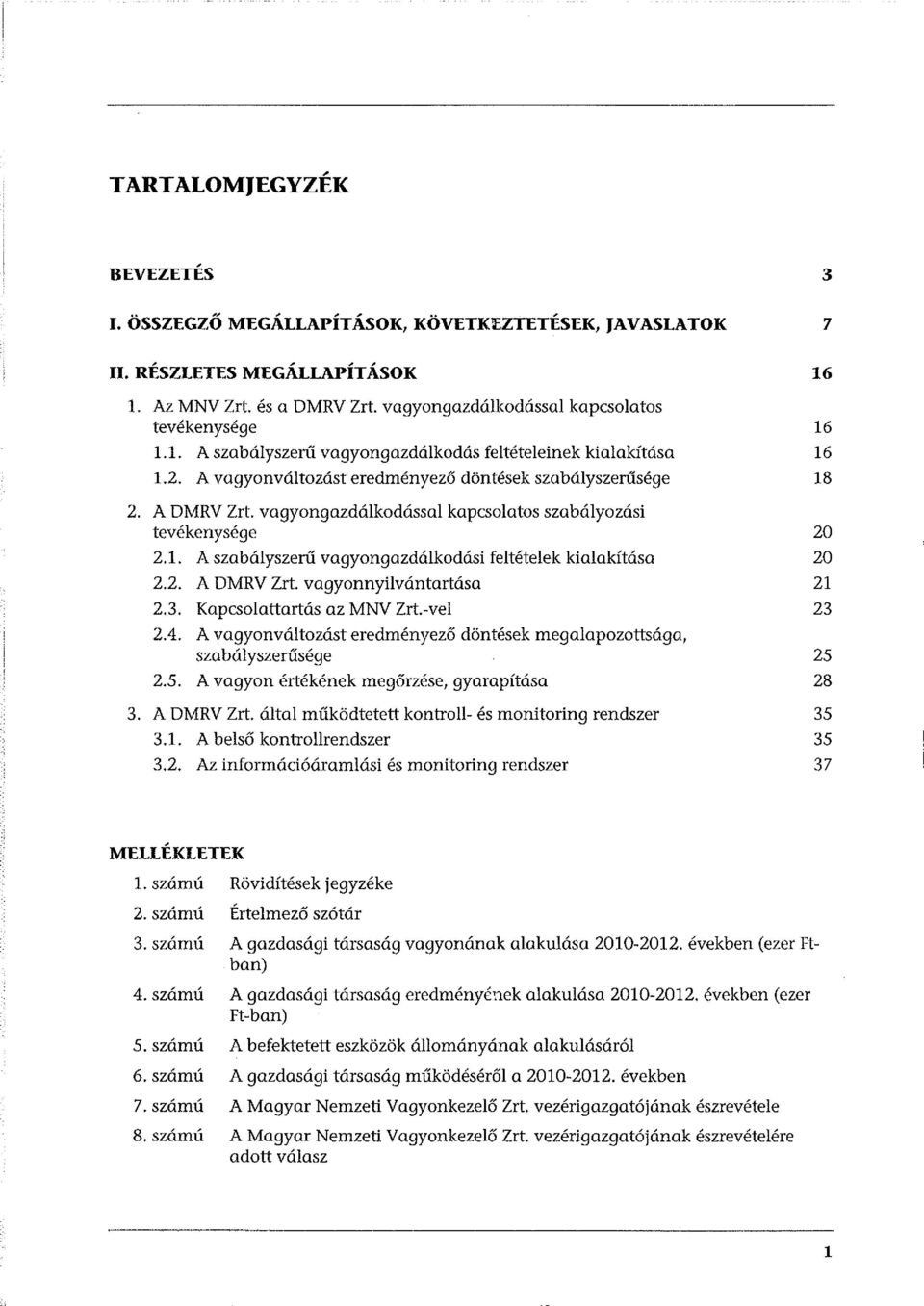 3. Kapcsolattartás az MNV Zrt.-vel 2.4. A vagyonváltozást eredményező döntések megalapozottsága, szabályszerűsége 2.5. A vagyon értékének megőrzése, gyarapítása 3. A DMRV Zrt.