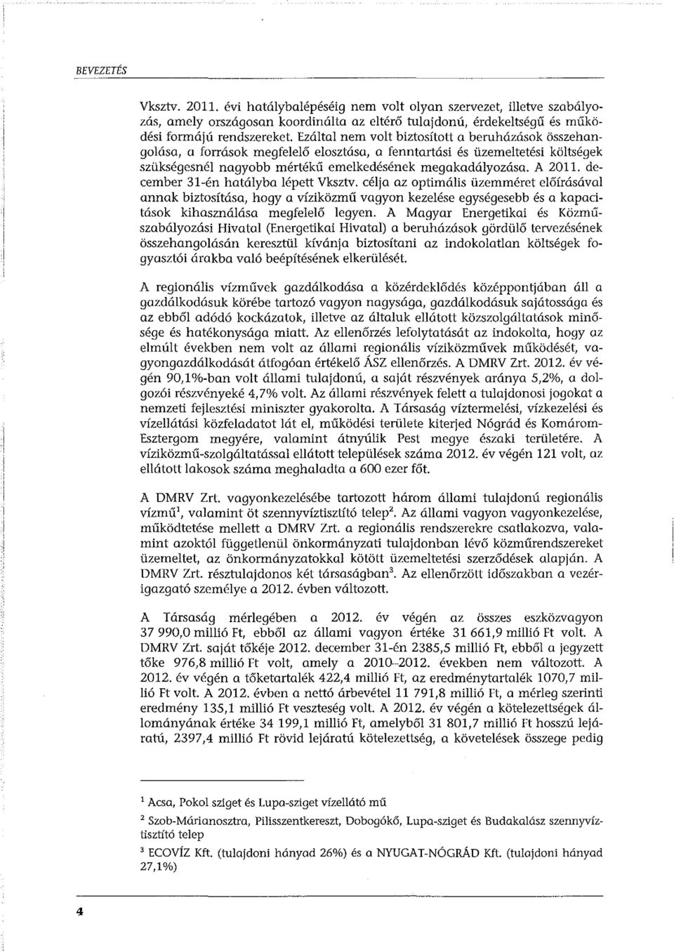 beruházások összehangolása, a források megfelelő elosztása, a fenntartási és üzemeltetési költségek szükségesnél nagyobb mértékű emelkedésének megakadályozása. A 2011.