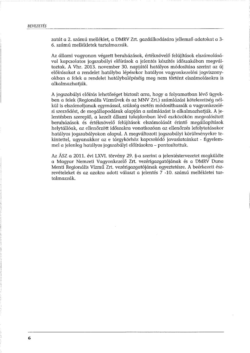 napjától hatályos módosítása szerint az új előírásokat a rendelet hatályba lépésekor hatályos vagyonkezelési jogviszonyokban a felek a rendelet hatálybalépéséig meg nem történt elszámolásokra is