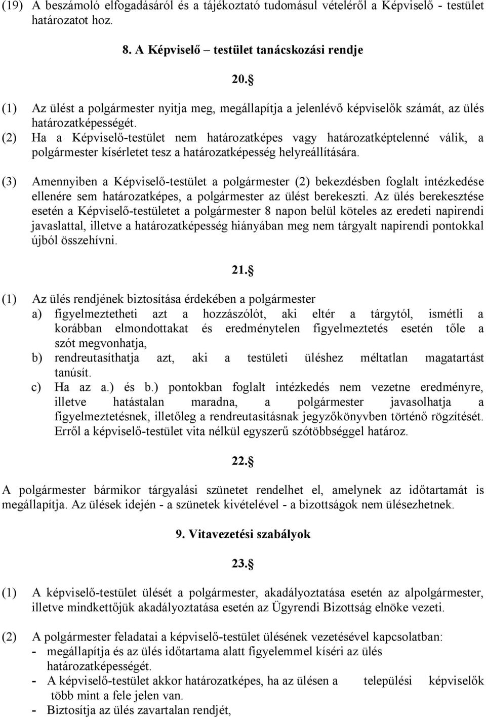 (2) Ha a Képviselő-testület nem határozatképes vagy határozatképtelenné válik, a polgármester kísérletet tesz a határozatképesség helyreállítására.