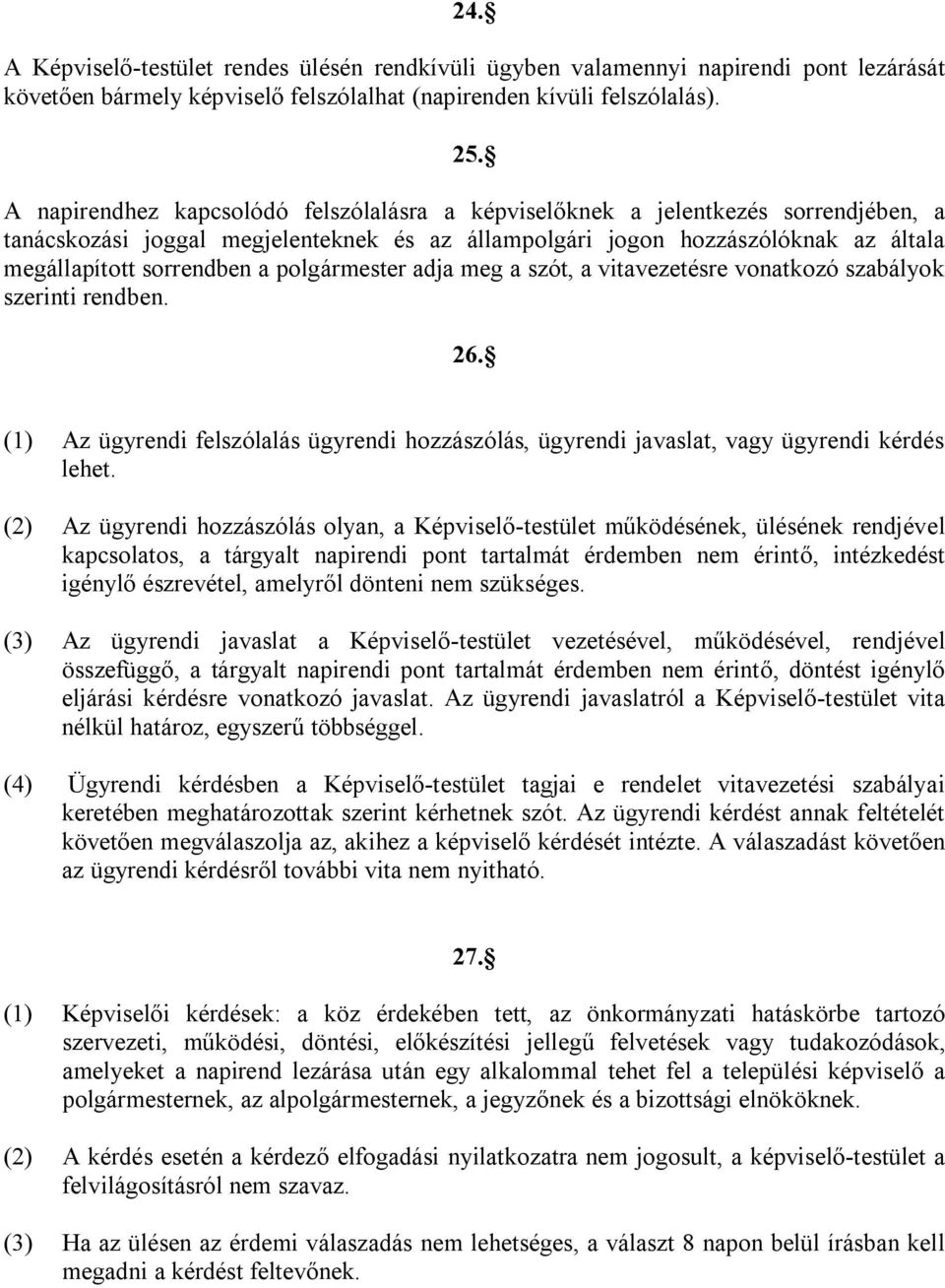 polgármester adja meg a szót, a vitavezetésre vonatkozó szabályok szerinti rendben. 26. (1) Az ügyrendi felszólalás ügyrendi hozzászólás, ügyrendi javaslat, vagy ügyrendi kérdés lehet.