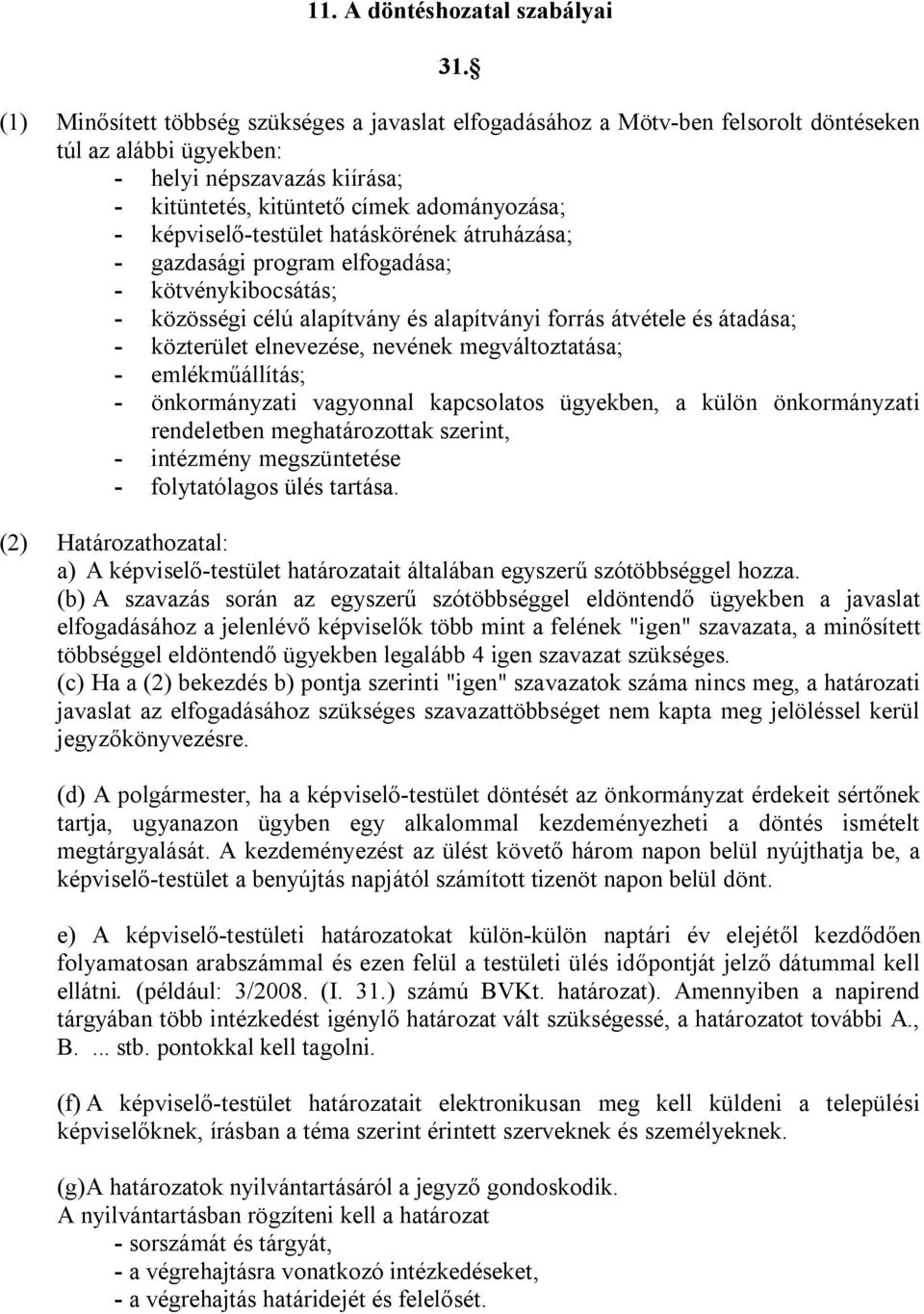 képviselő-testület hatáskörének átruházása; - gazdasági program elfogadása; - kötvénykibocsátás; - közösségi célú alapítvány és alapítványi forrás átvétele és átadása; - közterület elnevezése,