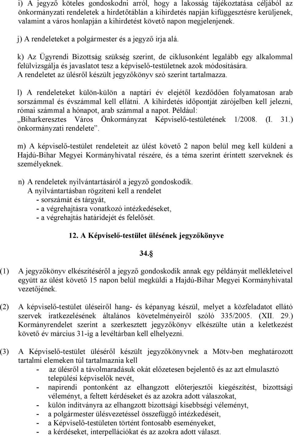 k) Az Ügyrendi Bizottság szükség szerint, de ciklusonként legalább egy alkalommal felülvizsgálja és javaslatot tesz a képviselő-testületnek azok módosítására.