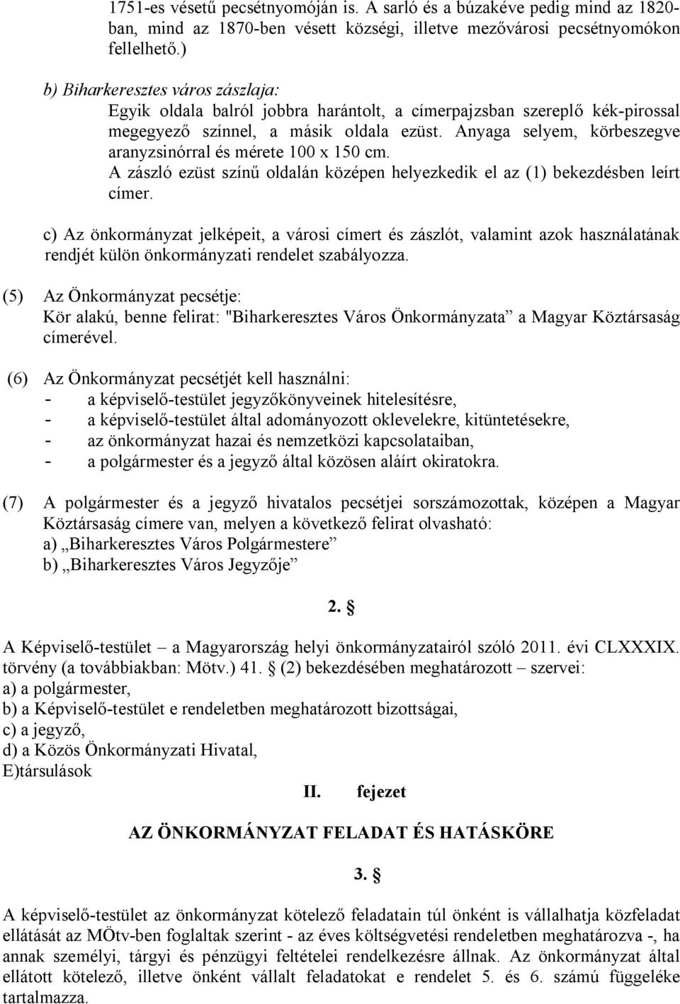 Anyaga selyem, körbeszegve aranyzsinórral és mérete 100 x 150 cm. A zászló ezüst színű oldalán középen helyezkedik el az (1) bekezdésben leírt címer.