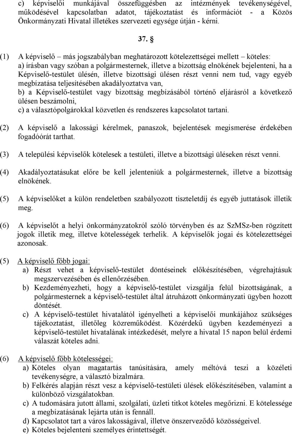 (1) A képviselő más jogszabályban meghatározott kötelezettségei mellett köteles: a) írásban vagy szóban a polgármesternek, illetve a bizottság elnökének bejelenteni, ha a Képviselő-testület ülésén,