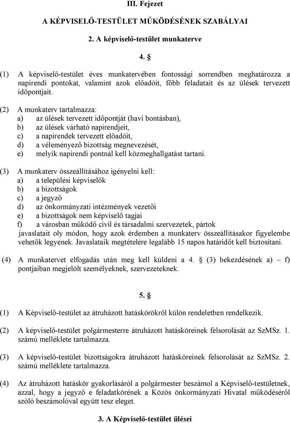 (2) A munkaterv tartalmazza: a) az ülések tervezett időpontját (havi bontásban), b) az ülések várható napirendjeit, c) a napirendek tervezett előadóit, d) a véleményező bizottság megnevezését, e)