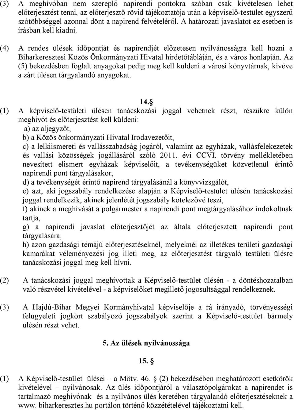 (4) A rendes ülések időpontját és napirendjét előzetesen nyilvánosságra kell hozni a Biharkeresztesi Közös Önkormányzati Hivatal hirdetőtábláján, és a város honlapján.