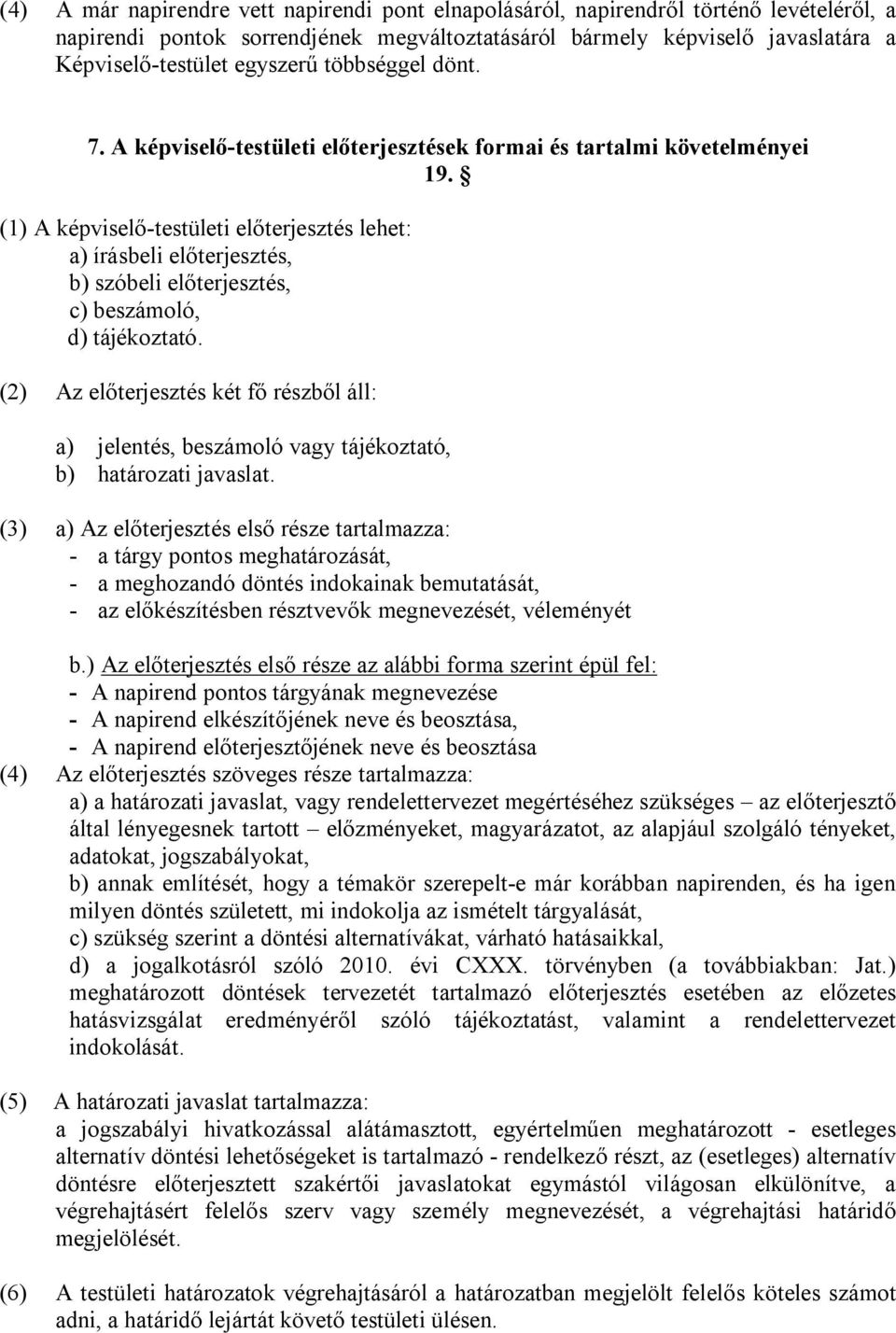 (1) A képviselő-testületi előterjesztés lehet: a) írásbeli előterjesztés, b) szóbeli előterjesztés, c) beszámoló, d) tájékoztató.