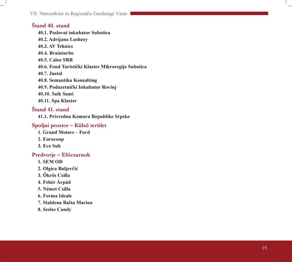 Saik Sami 40.11. Spa Klaster Štand 41. stand 41.1. Privredna Komora Republike Srpske Spoljni prostor Külső terület 1. Grand Motors Ford 2. Eurocoop 3.