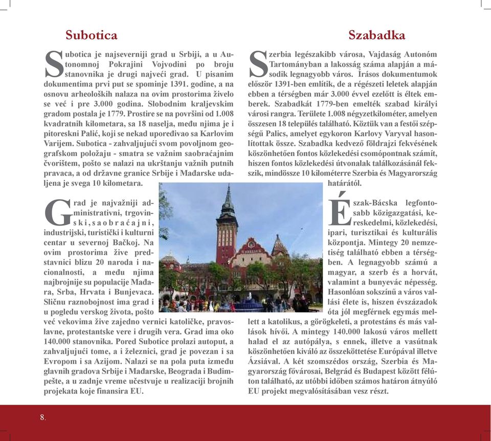 008 kvadratnih kilometara, sa 18 naselja, među njima je i pitoreskni Palić, koji se nekad upoređivao sa Karlovim Varijem.