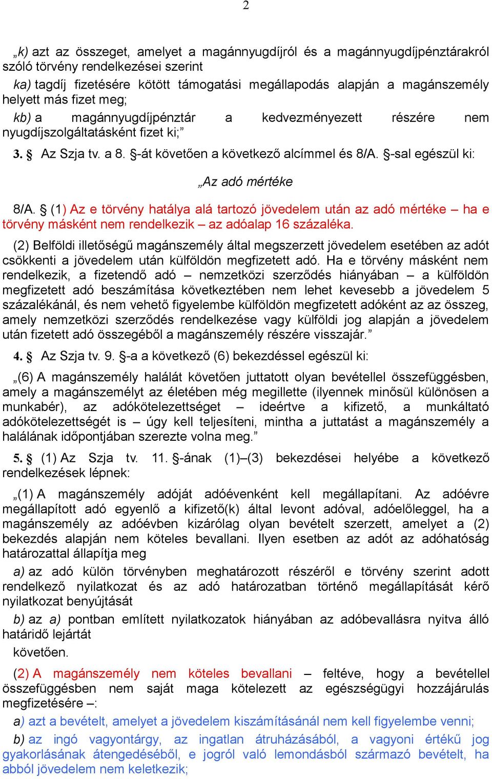 -sal egészül ki: Az adó mértéke 8/A. (1) Az e törvény hatálya alá tartozó jövedelem után az adó mértéke ha e törvény másként nem rendelkezik az adóalap 16 százaléka.