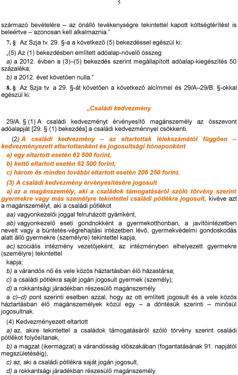 évet követően nulla. 8. Az Szja tv. a 29. -át követően a következő alcímmel és 29/A 29/B. -okkal egészül ki: Családi kedvezmény 29/A.