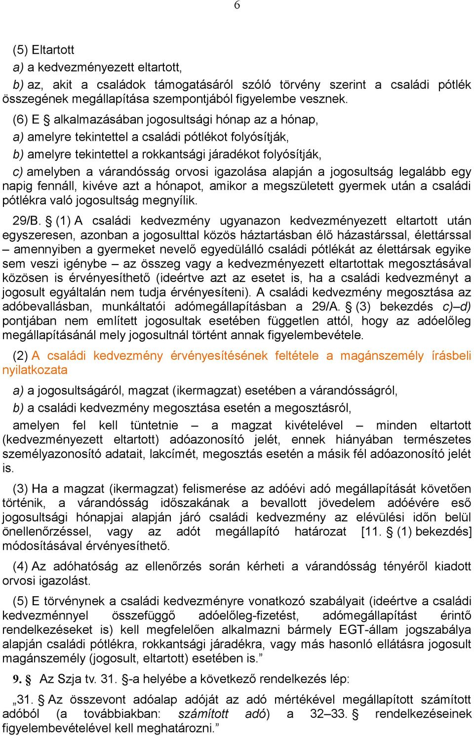 igazolása alapján a jogosultság legalább egy napig fennáll, kivéve azt a hónapot, amikor a megszületett gyermek után a családi pótlékra való jogosultság megnyílik. 29/B.