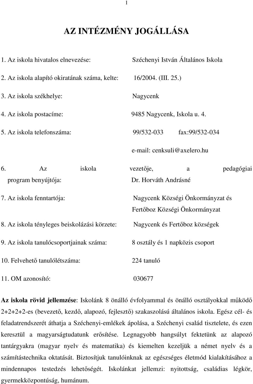 Horváth Andrásné 7. Az iskola fenntartója: Nagycenk Községi Önkormányzat és Fertőboz Községi Önkormányzat 8. Az iskola tényleges beiskolázási körzete: Nagycenk és Fertőboz községek 9.