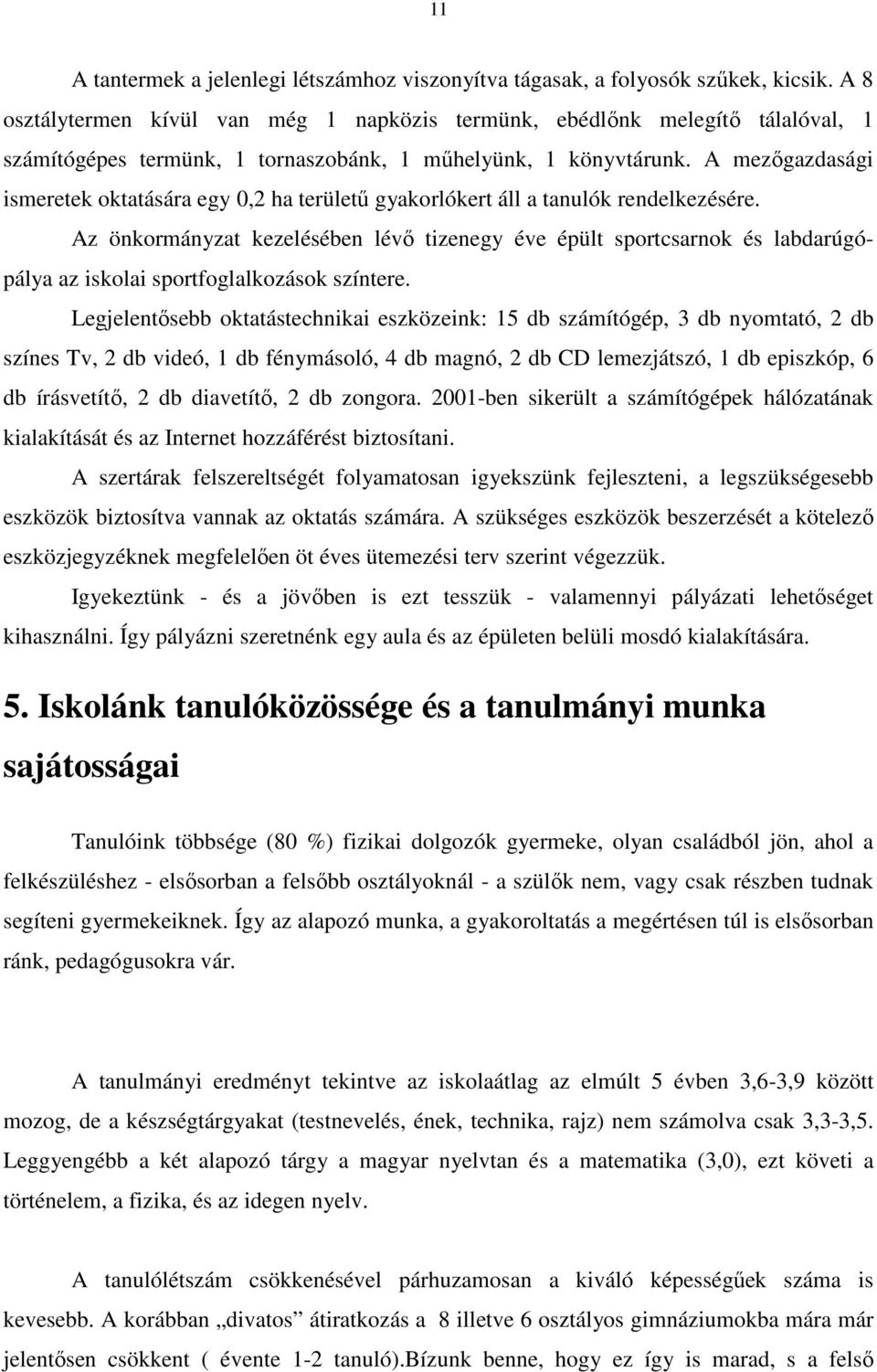 A mezőgazdasági ismeretek oktatására egy 0,2 ha területű gyakorlókert áll a tanulók rendelkezésére.