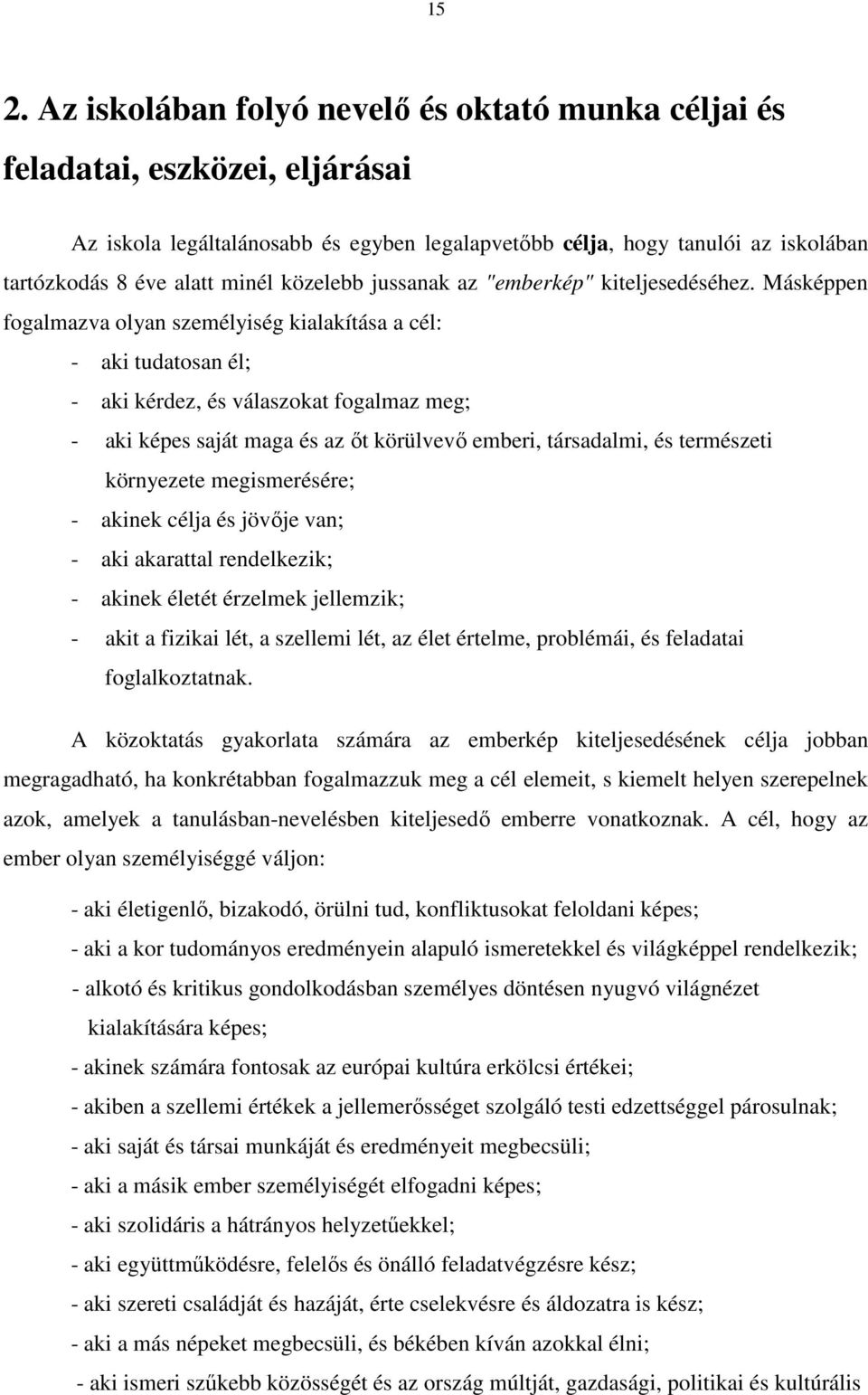 Másképpen fogalmazva olyan személyiség kialakítása a cél: - aki tudatosan él; - aki kérdez, és válaszokat fogalmaz meg; - aki képes saját maga és az őt körülvevő emberi, társadalmi, és természeti