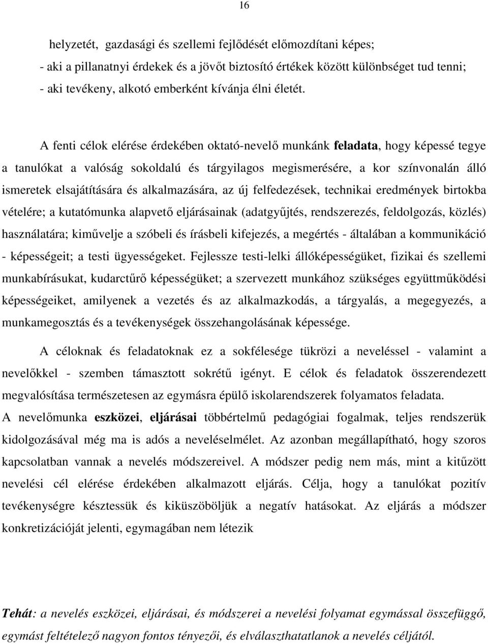 A fenti célok elérése érdekében oktató-nevelő munkánk feladata, hogy képessé tegye a tanulókat a valóság sokoldalú és tárgyilagos megismerésére, a kor színvonalán álló ismeretek elsajátítására és