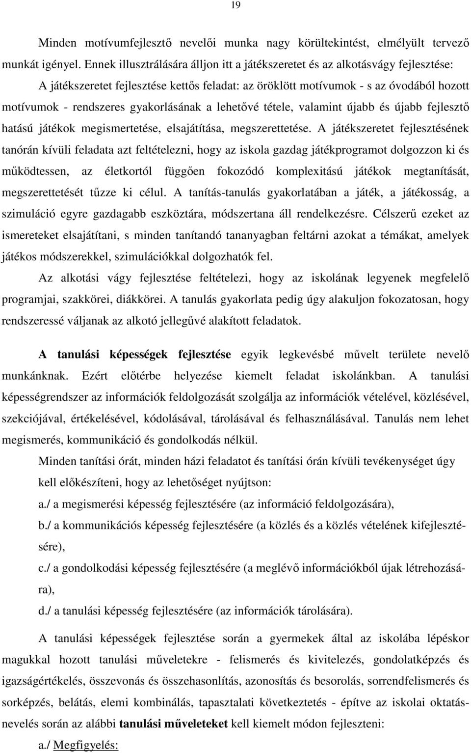 gyakorlásának a lehetővé tétele, valamint újabb és újabb fejlesztő hatású játékok megismertetése, elsajátítása, megszerettetése.