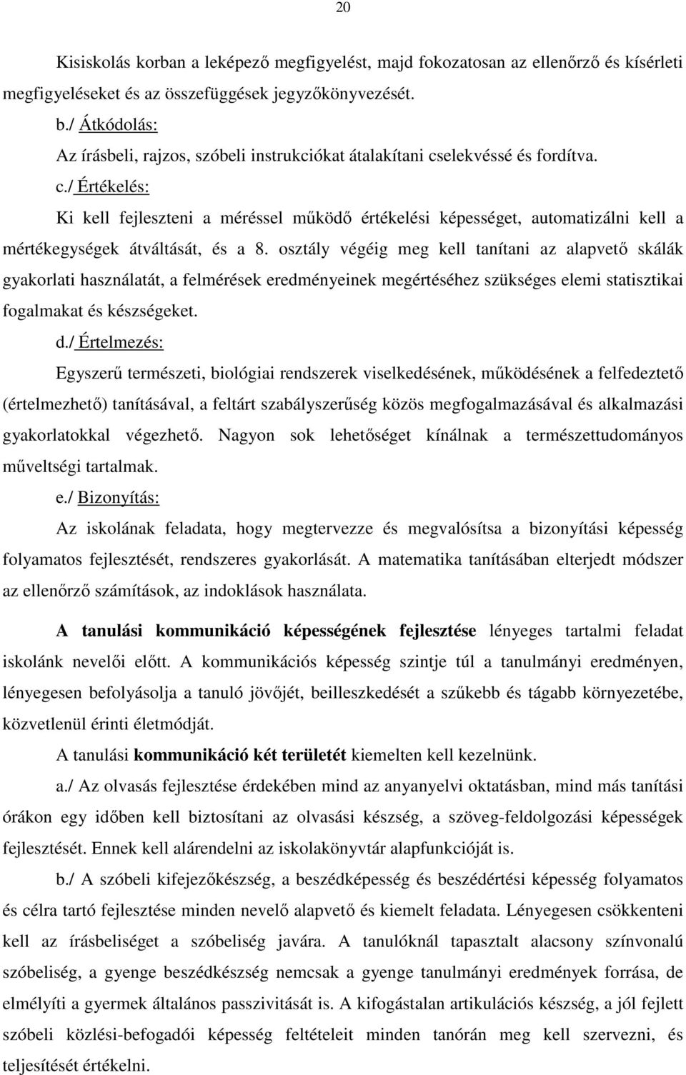 osztály végéig meg kell tanítani az alapvető skálák gyakorlati használatát, a felmérések eredményeinek megértéséhez szükséges elemi statisztikai fogalmakat és készségeket. d.