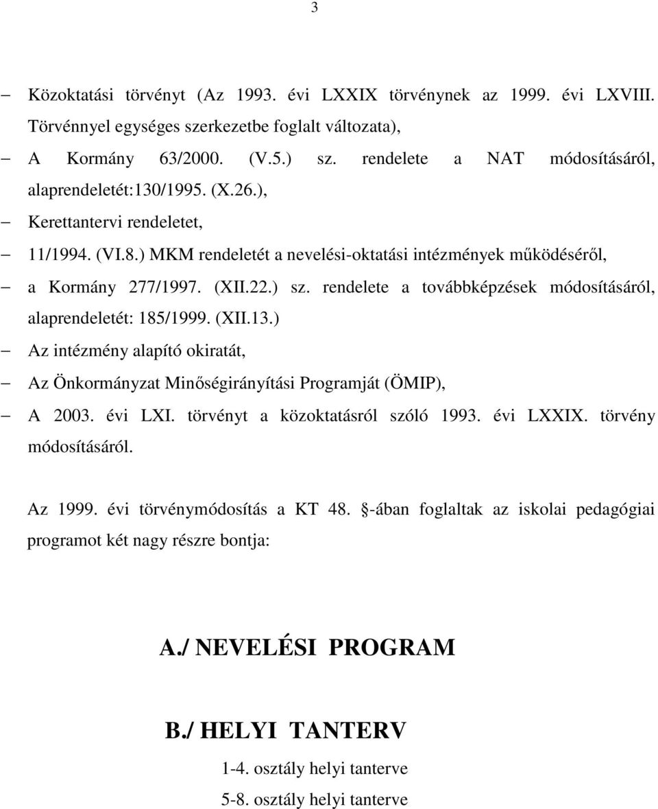 ) sz. rendelete a továbbképzések módosításáról, alaprendeletét: 185/1999. (XII.13.) Az intézmény alapító okiratát, Az Önkormányzat Minőségirányítási Programját (ÖMIP), A 2003. évi LXI.