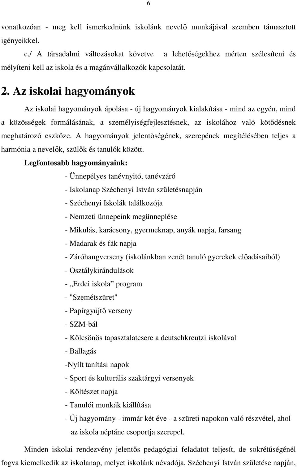 Az iskolai hagyományok Az iskolai hagyományok ápolása - új hagyományok kialakítása - mind az egyén, mind a közösségek formálásának, a személyiségfejlesztésnek, az iskolához való kötődésnek