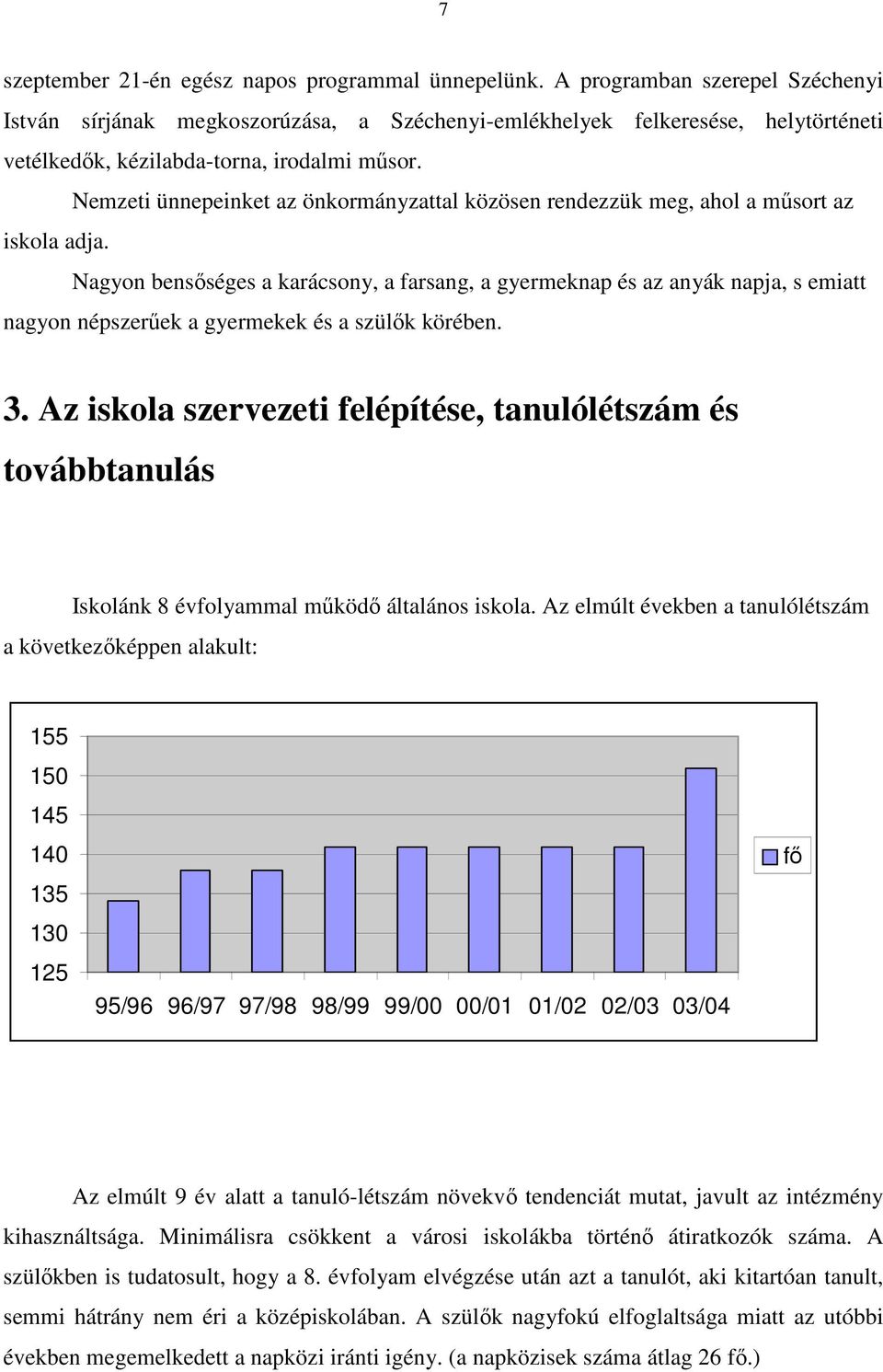 Nemzeti ünnepeinket az önkormányzattal közösen rendezzük meg, ahol a műsort az iskola adja.