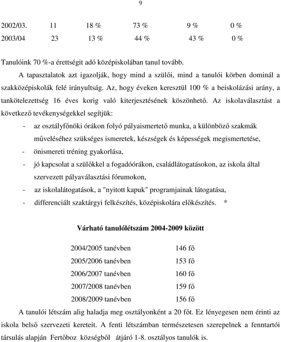 Az, hogy éveken keresztül 100 % a beiskolázási arány, a tankötelezettség 16 éves korig való kiterjesztésének köszönhető.