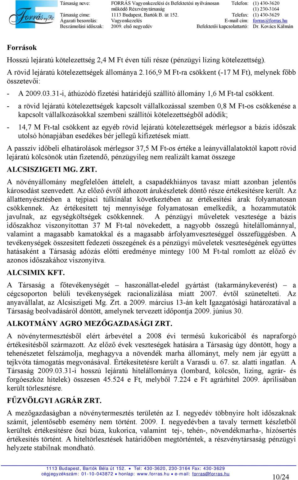 - a rövid lejáratú kötelezettségek kapcsolt vállalkozással szemben 0,8 M Ft-os csökkenése a kapcsolt vállalkozásokkal szembeni szállítói kötelezettségből adódik; - 14,7 M Ft-tal csökkent az egyéb