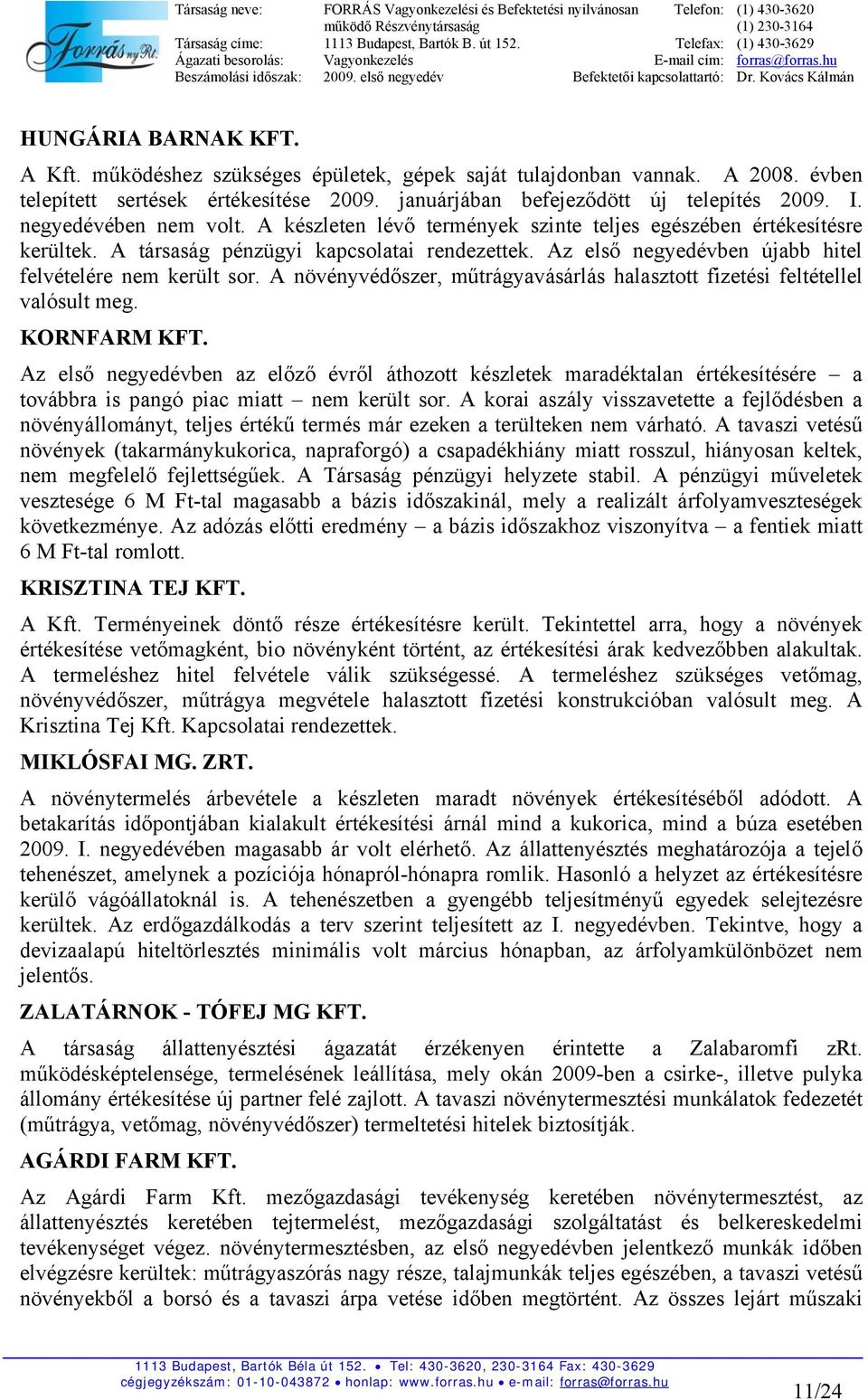 Az első negyedévben újabb hitel felvételére nem került sor. A növényvédőszer, műtrágyavásárlás halasztott fizetési feltétellel valósult meg. KORNFARM KFT.