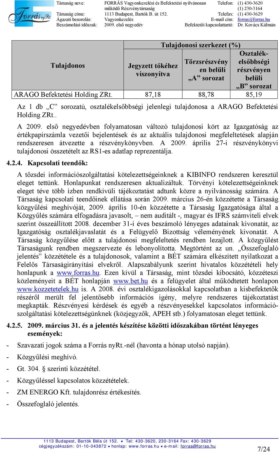 első negyedévben folyamatosan változó tulajdonosi kört az Igazgatóság az értékpapírszámla vezetői bejelentések és az aktuális tulajdonosi megfeleltetések alapján rendszeresen átvezette a