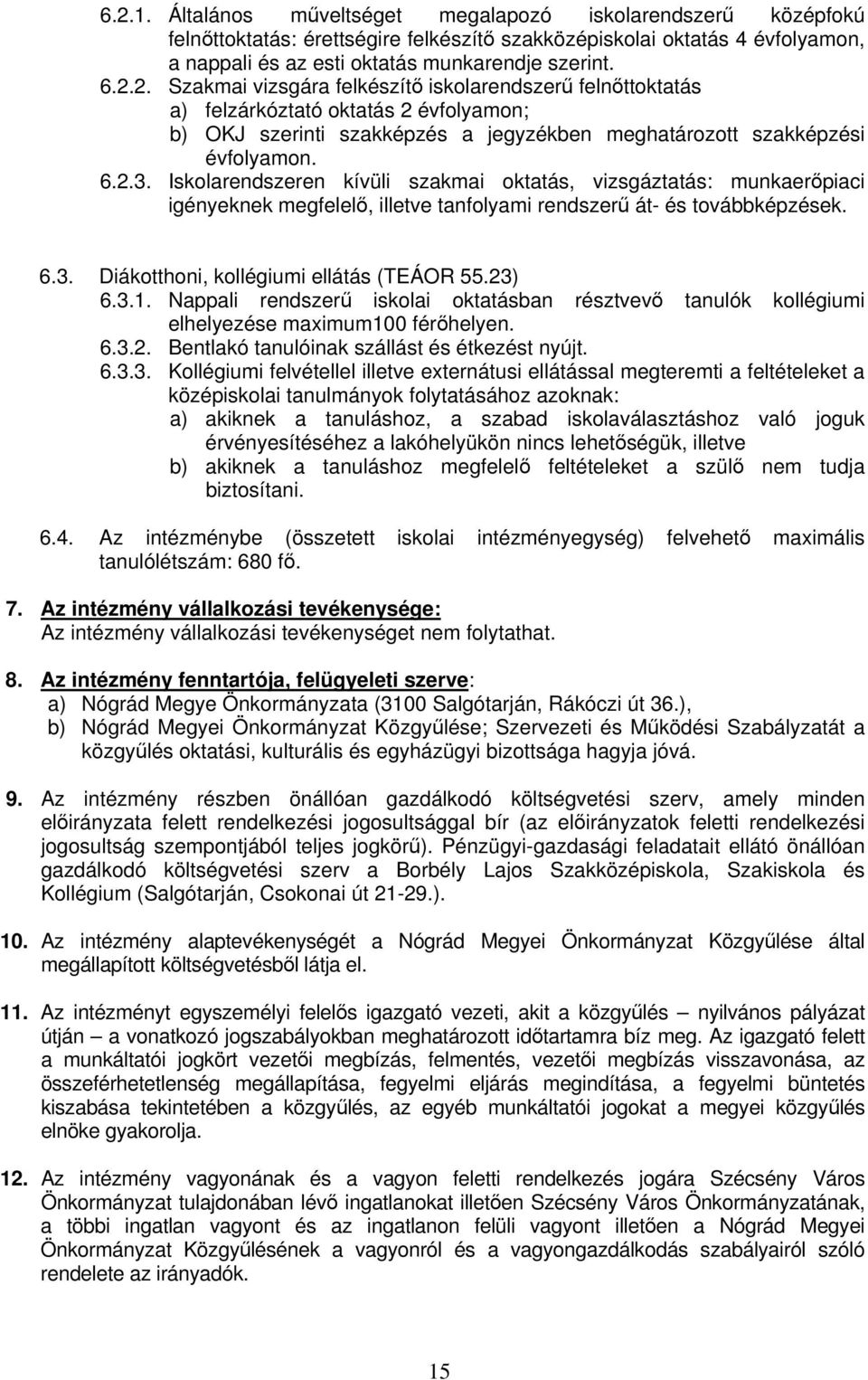 23) 6.3.1. Nappali rendszerű iskolai oktatásban résztvevő tanulók kollégiumi elhelyezése maximum100 férőhelyen. 6.3.2. Bentlakó tanulóinak szállást és étkezést nyújt. 6.3.3. Kollégiumi felvétellel