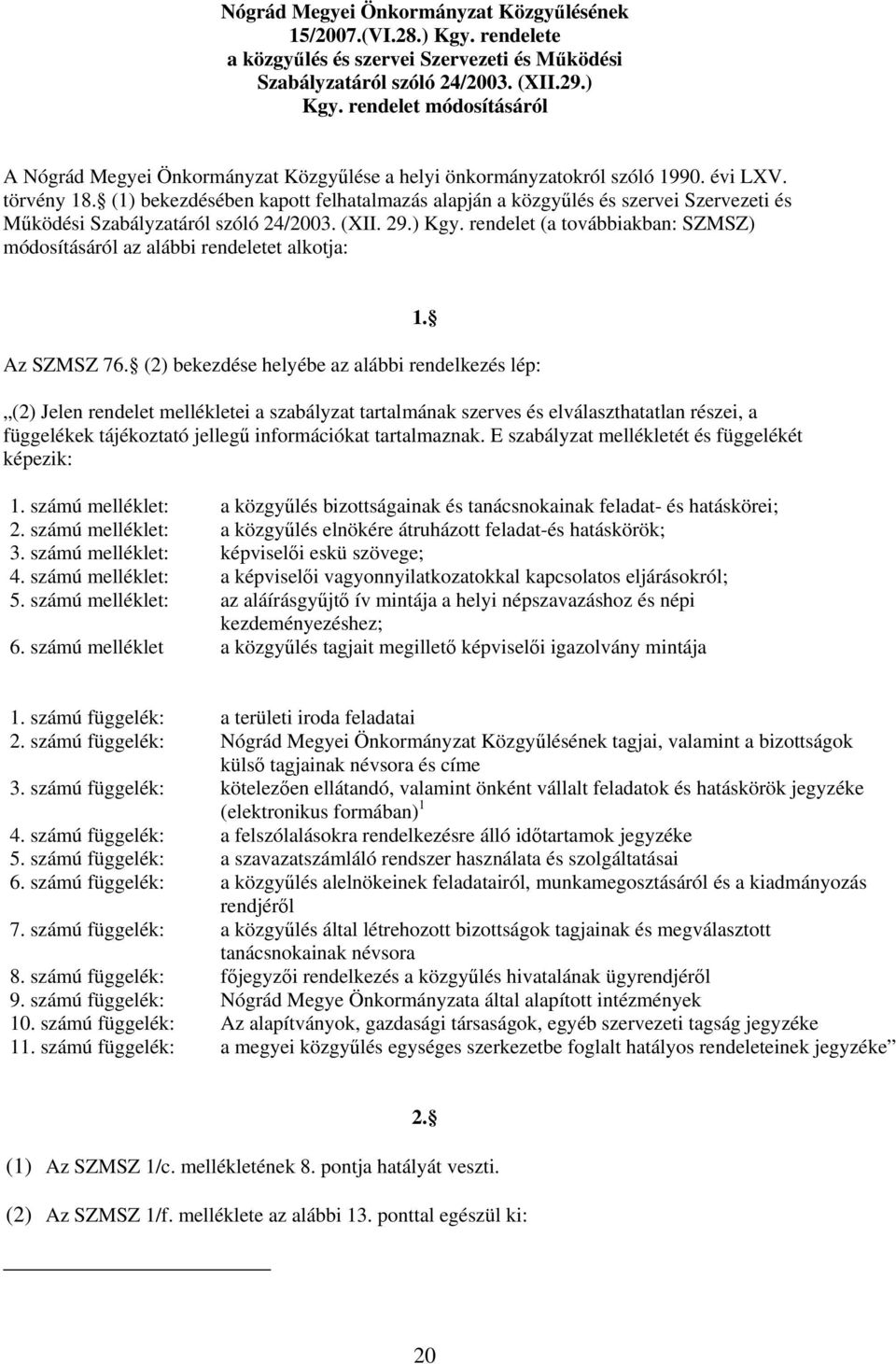 rendelet (a továbbiakban: SZMSZ) módosításáról az alábbi rendeletet alkotja: Az SZMSZ 76.