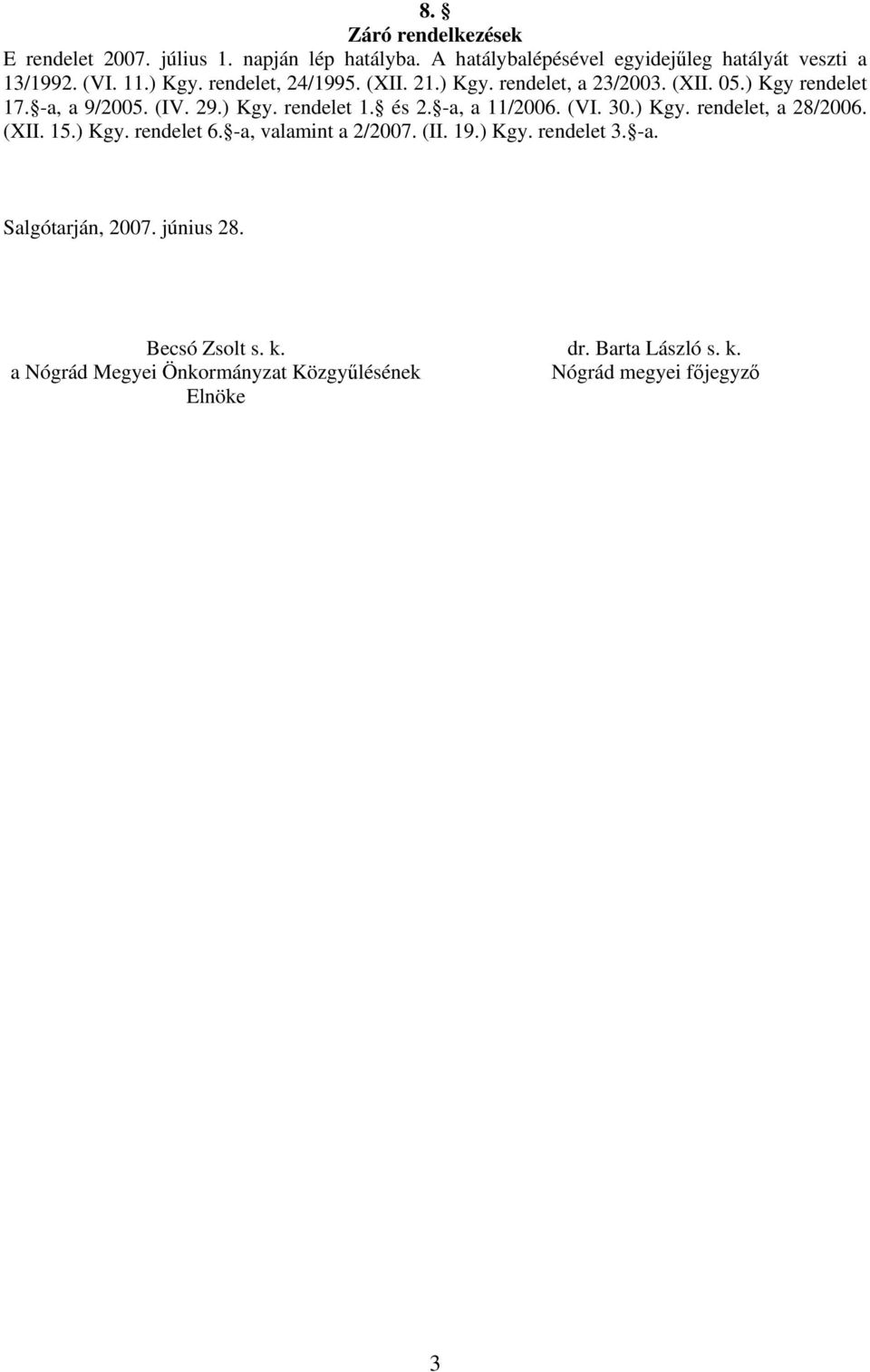 -a, a 11/2006. (VI. 30.) Kgy. rendelet, a 28/2006. (XII. 15.) Kgy. rendelet 6. -a, valamint a 2/2007. (II. 19.) Kgy. rendelet 3. -a. Salgótarján, 2007.