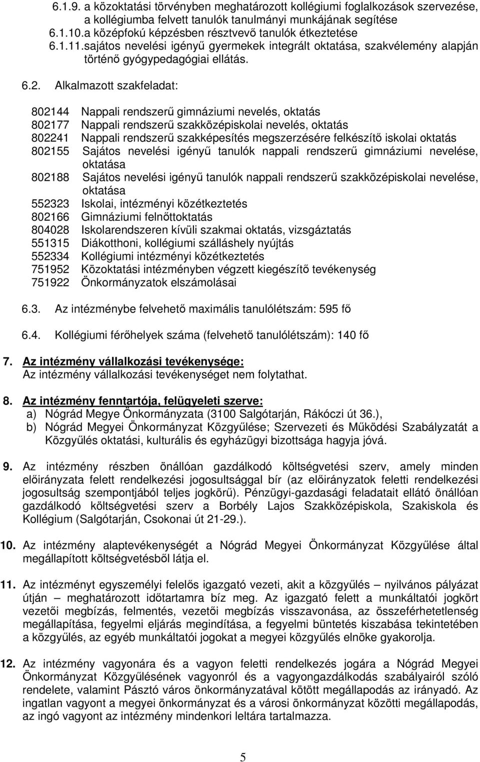 Alkalmazott szakfeladat: 802144 Nappali rendszerű gimnáziumi nevelés, oktatás 802177 Nappali rendszerű szakközépiskolai nevelés, oktatás 802241 Nappali rendszerű szakképesítés megszerzésére