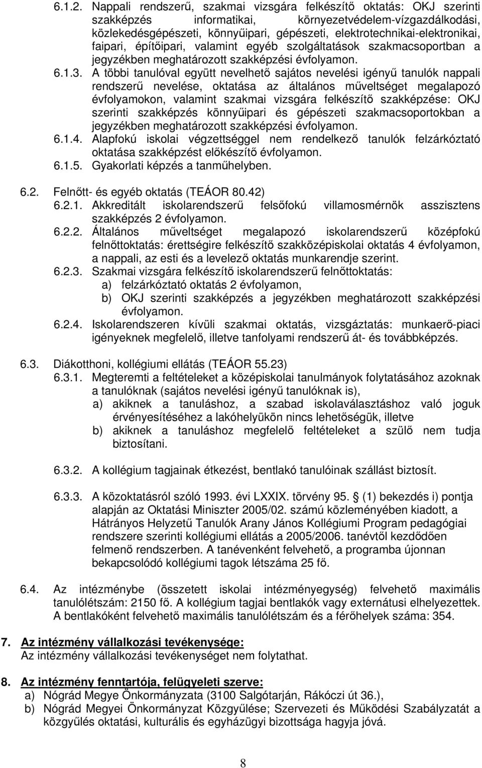 elektrotechnikai-elektronikai, faipari, építőipari, valamint egyéb szolgáltatások szakmacsoportban a jegyzékben meghatározott szakképzési évfolyamon. 6.1.3.