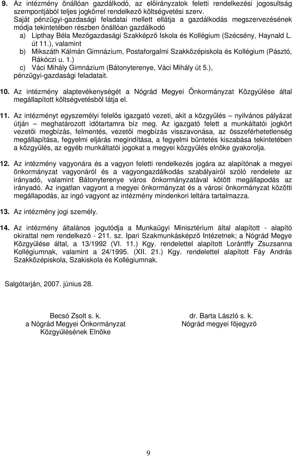 Haynald L. út 11.), valamint b) Mikszáth Kálmán Gimnázium, Postaforgalmi Szakközépiskola és Kollégium (Pásztó, Rákóczi u. 1.) c) Váci Mihály Gimnázium (Bátonyterenye, Váci Mihály út 5.