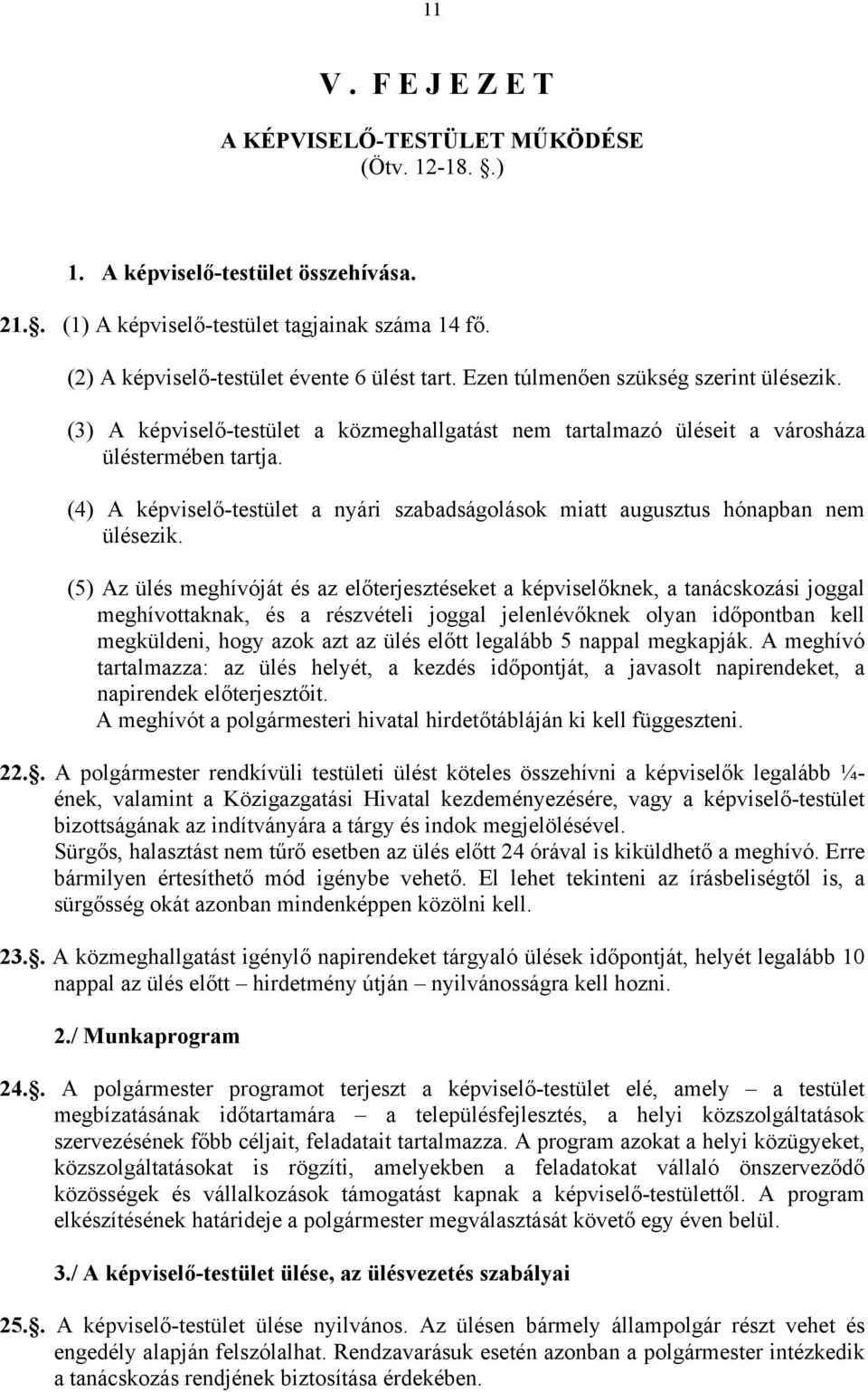 (4) A képviselő-testület a nyári szabadságolások miatt augusztus hónapban nem ülésezik.