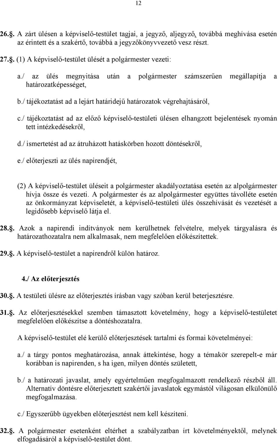 / tájékoztatást ad a lejárt határidejű határozatok végrehajtásáról, c./ tájékoztatást ad az előző képviselő-testületi ülésen elhangzott bejelentések nyomán tett intézkedésekről, d.