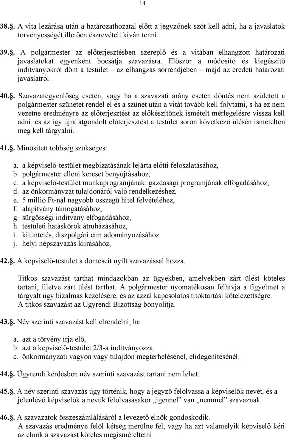 Először a módosító és kiegészítő indítványokról dönt a testület az elhangzás sorrendjében majd az eredeti határozati javaslatról. 40.