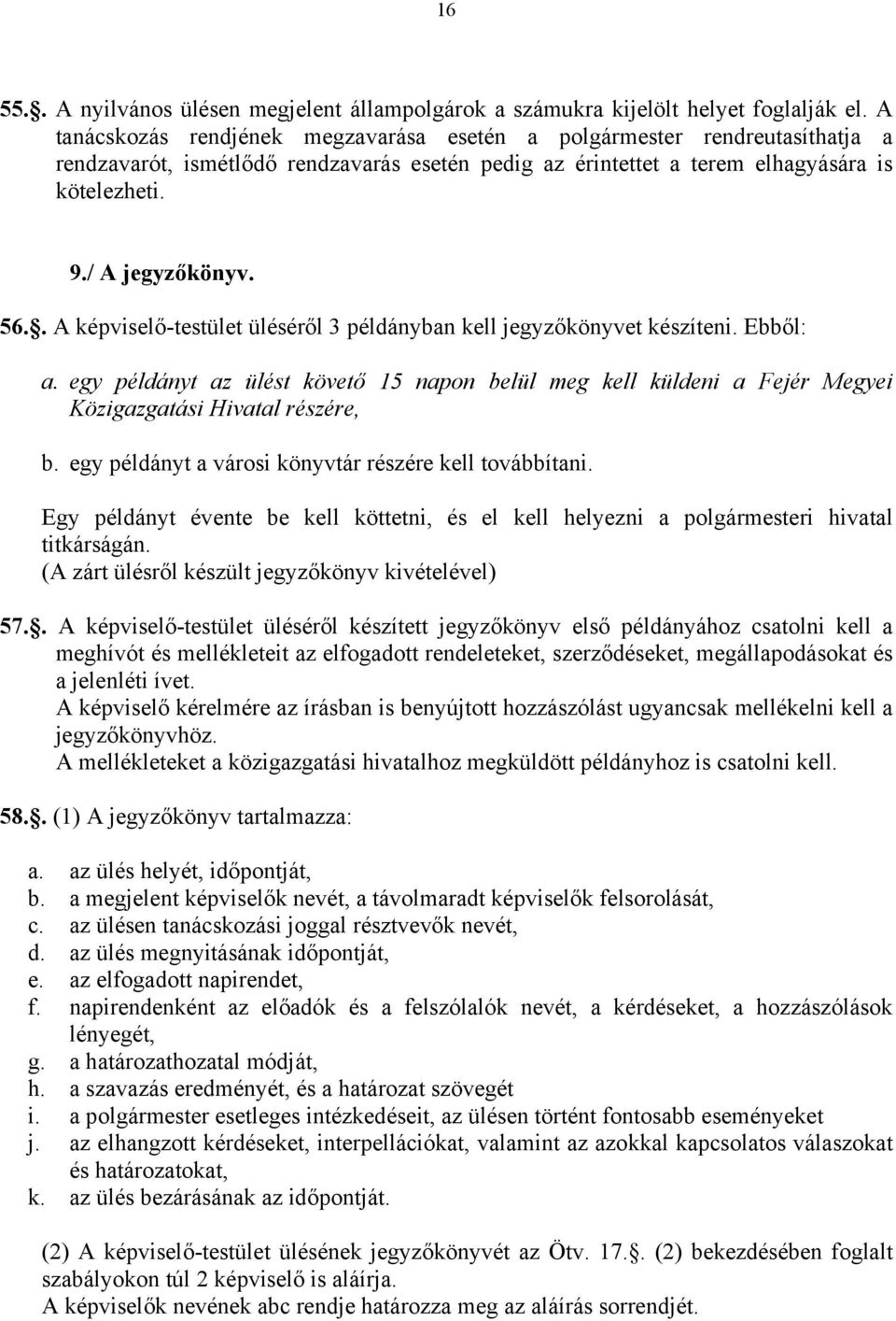 . A képviselő-testület üléséről 3 példányban kell jegyzőkönyvet készíteni. Ebből: a. egy példányt az ülést követő 15 napon belül meg kell küldeni a Fejér Megyei Közigazgatási Hivatal részére, b.