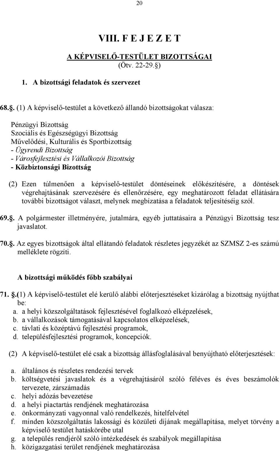 Városfejlesztési és Vállalkozói Bizottság - Közbiztonsági Bizottság (2) Ezen túlmenően a képviselő-testület döntéseinek előkészítésére, a döntések végrehajtásának szervezésére és ellenőrzésére, egy