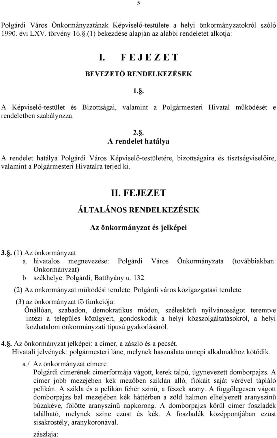 . A rendelet hatálya A rendelet hatálya Polgárdi Város Képviselő-testületére, bizottságaira és tisztségviselőire, valamint a Polgármesteri Hivatalra terjed ki. II.