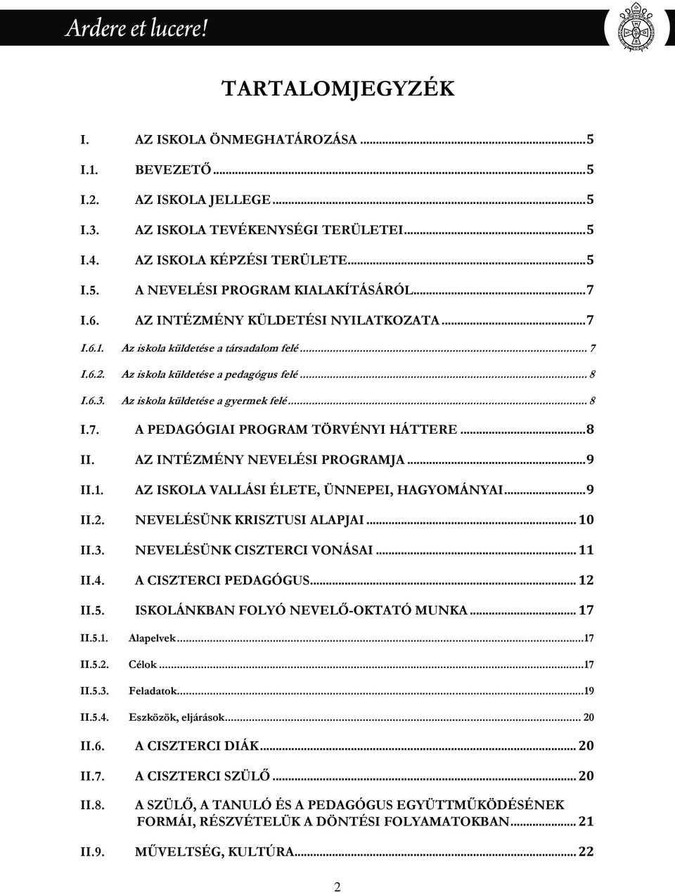 .. 8 II. AZ INTÉZMÉNY NEVELÉSI PROGRAMJA... 9 II.1. AZ ISKOLA VALLÁSI ÉLETE, ÜNNEPEI, HAGYOMÁNYAI... 9 II.2. NEVELÉSÜNK KRISZTUSI ALAPJAI... 10 II.3. NEVELÉSÜNK CISZTERCI VONÁSAI... 11 II.4.