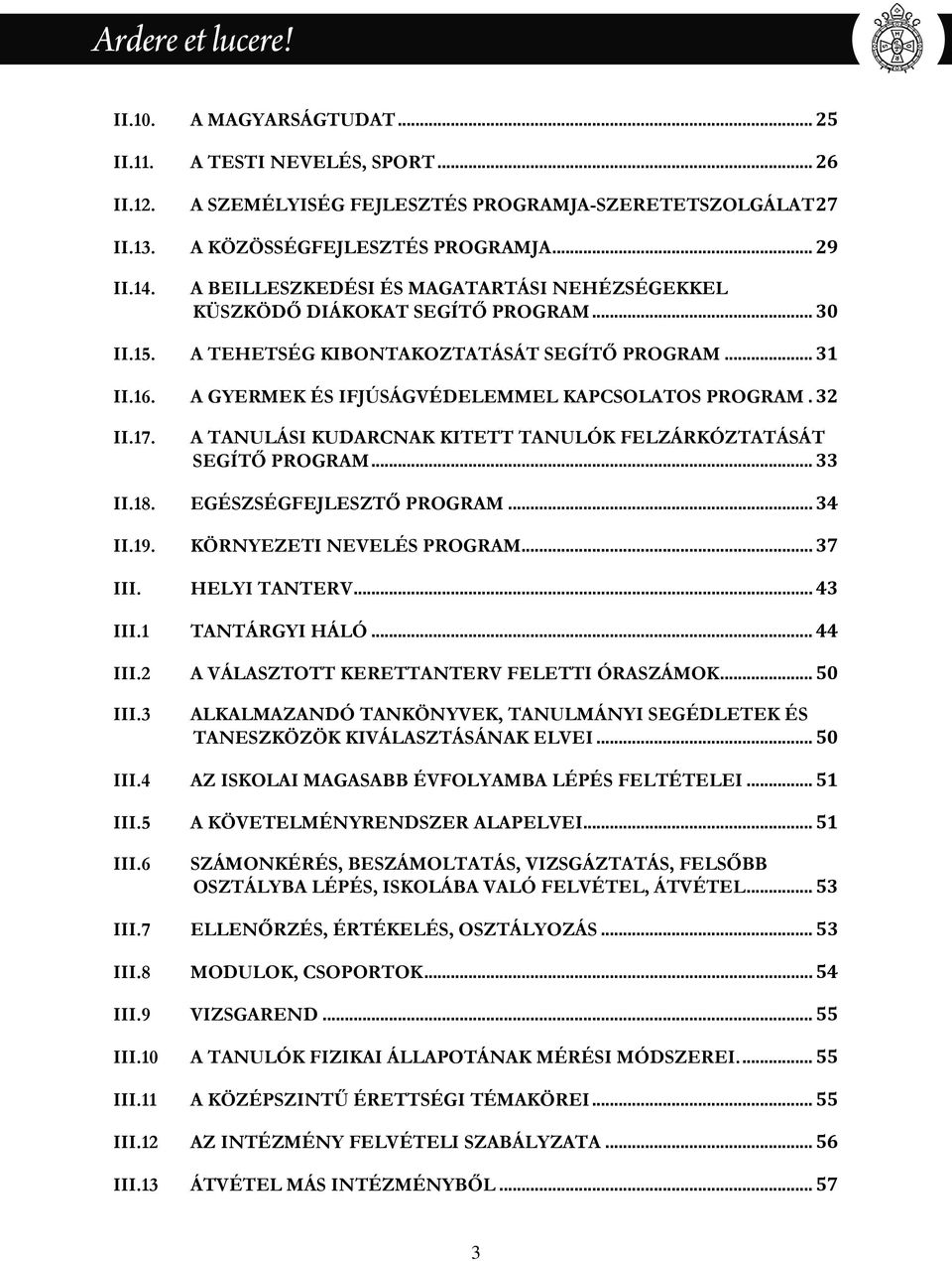 32 II.17. A TANULÁSI KUDARCNAK KITETT TANULÓK FELZÁRKÓZTATÁSÁT SEGÍTŐ PROGRAM... 33 II.18. EGÉSZSÉGFEJLESZTŐ PROGRAM... 34 II.19. KÖRNYEZETI NEVELÉS PROGRAM... 37 III. HELYI TANTERV... 43 III.