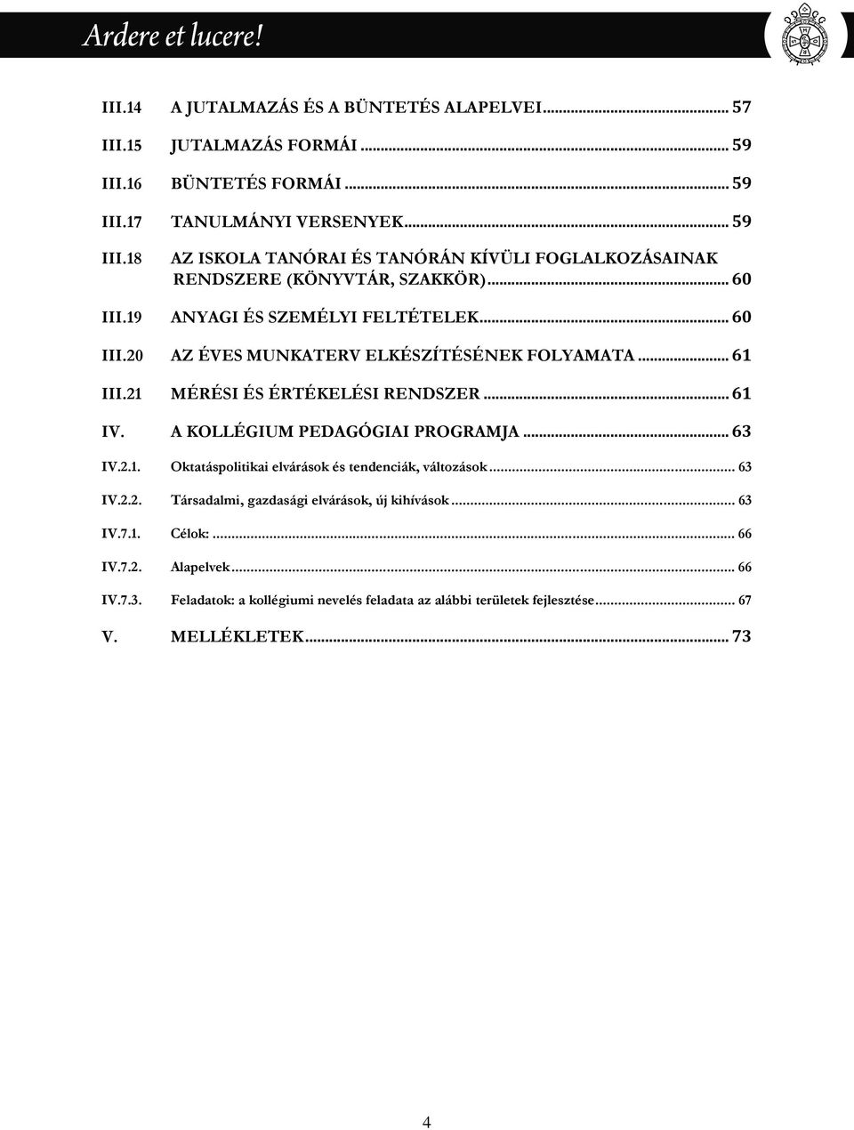 A KOLLÉGIUM PEDAGÓGIAI PROGRAMJA... 63 IV.2.1. Oktatáspolitikai elvárások és tendenciák, változások... 63 IV.2.2. Társadalmi, gazdasági elvárások, új kihívások... 63 IV.7.1. Célok:.