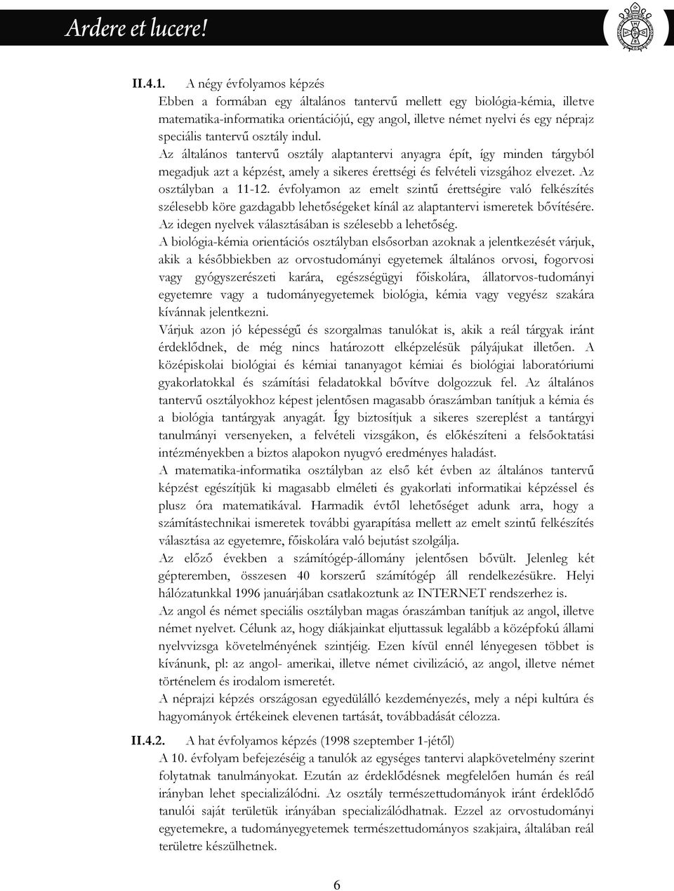 tantervű osztály indul. Az általános tantervű osztály alaptantervi anyagra épít, így minden tárgyból megadjuk azt a képzést, amely a sikeres érettségi és felvételi vizsgához elvezet.