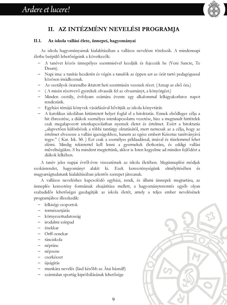 Napi ima: a tanítás kezdetén és végén a tanulók az éppen azt az órát tartó pedagógussal közösen imádkoznak. Az osztályok órarendbe iktatott heti szentmisén vesznek részt. (Aznap az első óra.